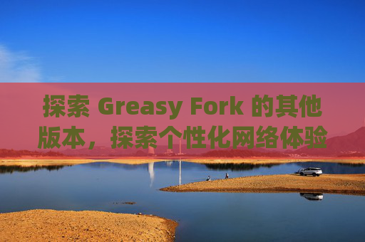 探索 Greasy Fork 的其他版本，探索个性化网络体验的更多可能