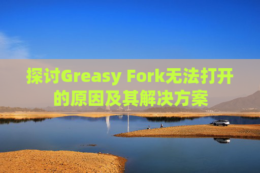 探讨Greasy Fork无法打开的原因及其解决方案