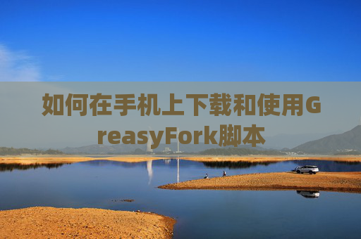 如何在手机上下载和使用GreasyFork脚本